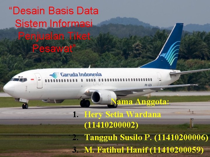 “Desain Basis Data Sistem Informasi Penjualan Tiket Pesawat” Nama Anggota: 1. Hery Setia Wardana