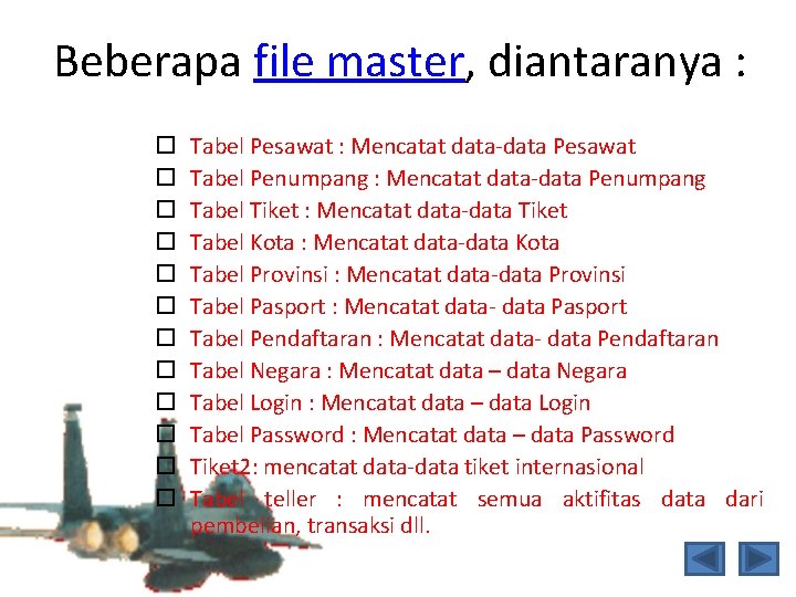 Beberapa file master, diantaranya : Tabel Pesawat : Mencatat data-data Pesawat Tabel Penumpang :
