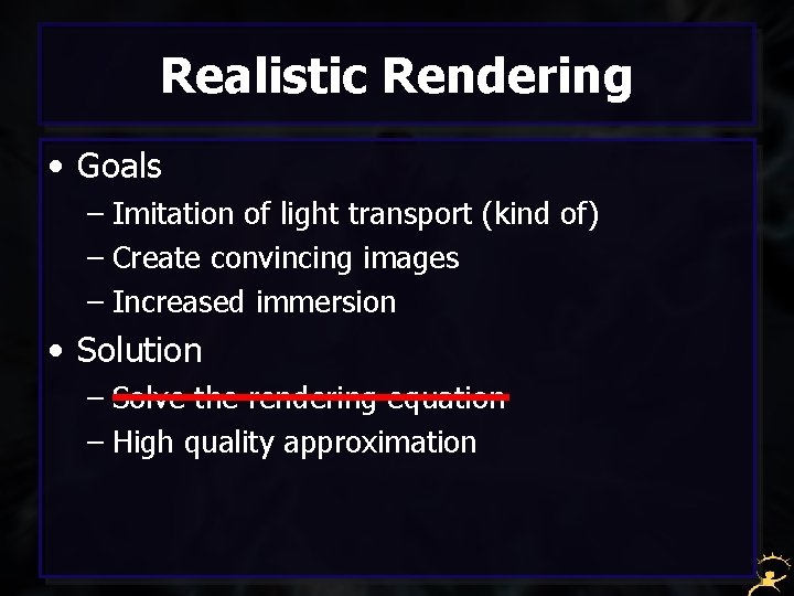 Realistic Rendering • Goals – Imitation of light transport (kind of) – Create convincing