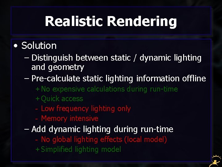 Realistic Rendering • Solution – Distinguish between static / dynamic lighting and geometry –