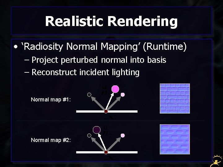 Realistic Rendering • ‘Radiosity Normal Mapping’ (Runtime) – Project perturbed normal into basis –