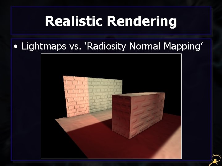 Realistic Rendering • Lightmaps vs. ‘Radiosity Normal Mapping’ 