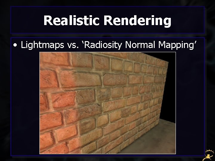 Realistic Rendering • Lightmaps vs. ‘Radiosity Normal Mapping’ 