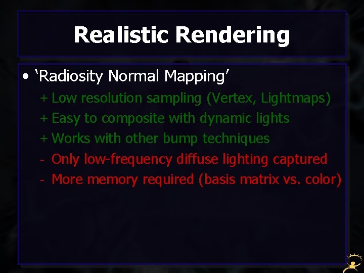 Realistic Rendering • ‘Radiosity Normal Mapping’ + Low resolution sampling (Vertex, Lightmaps) + Easy