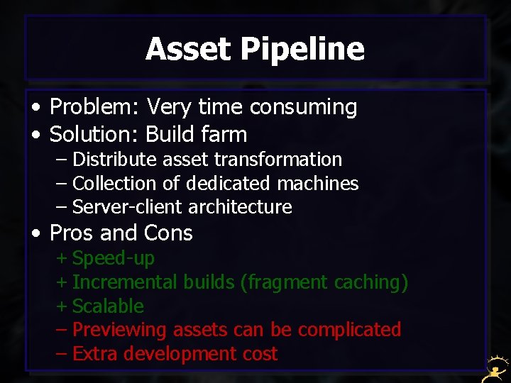 Asset Pipeline • Problem: Very time consuming • Solution: Build farm – Distribute asset
