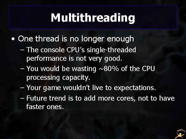 Multithreading • One thread is no longer enough – The console CPU’s single-threaded performance