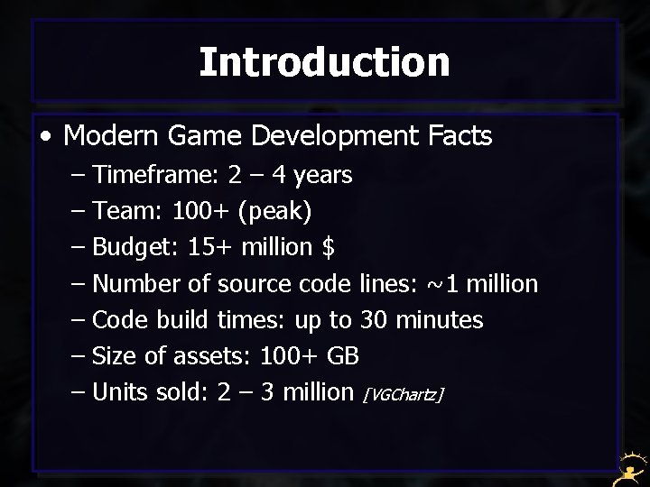 Introduction • Modern Game Development Facts – Timeframe: 2 – 4 years – Team: