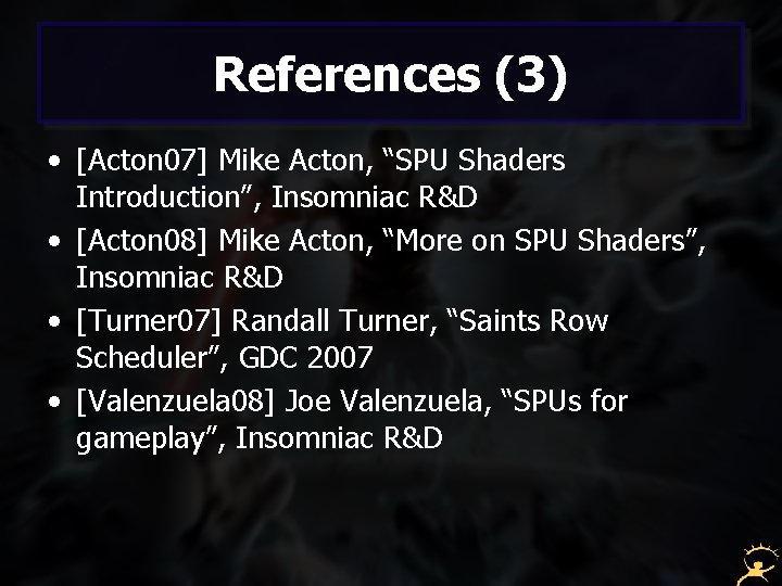 References (3) • [Acton 07] Mike Acton, “SPU Shaders Introduction”, Insomniac R&D • [Acton