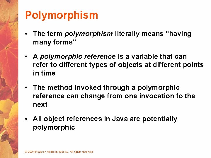 Polymorphism • The term polymorphism literally means "having many forms" • A polymorphic reference