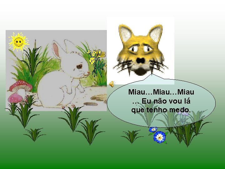 Miau…Miau … Eu não vou lá que tenho medo. 