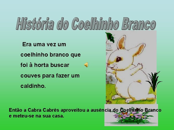  Era uma vez um coelhinho branco que foi à horta buscar couves para