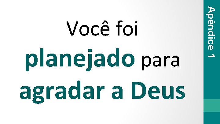 planejado para agradar a Deus Apêndice 1 Você foi 