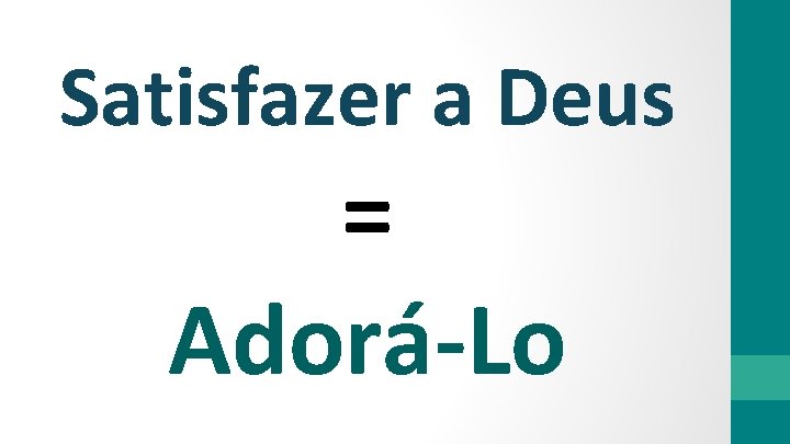 Satisfazer a Deus = Adorá-Lo 