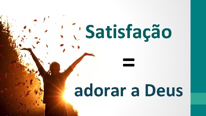 Satisfação = adorar a Deus 