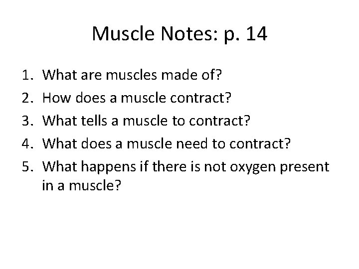 Muscle Notes: p. 14 1. 2. 3. 4. 5. What are muscles made of?
