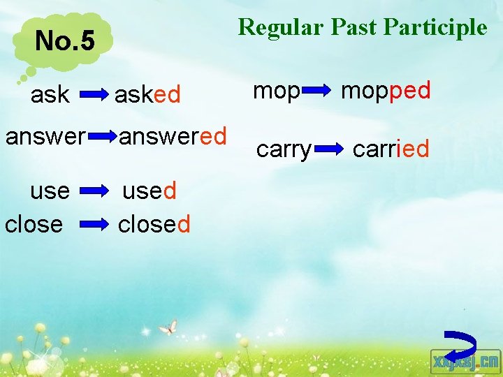 Regular Past Participle No. 5 asked mop answered carry use close used closed ask