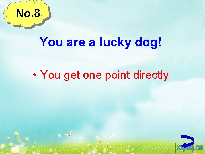 No. 8 You are a lucky dog! • You get one point directly 