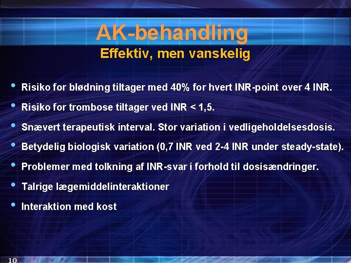 AK-behandling Effektiv, men vanskelig • • 10 Risiko for blødning tiltager med 40% for