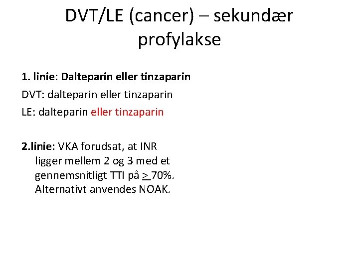 DVT/LE (cancer) – sekundær profylakse 1. linie: Dalteparin eller tinzaparin DVT: dalteparin eller tinzaparin
