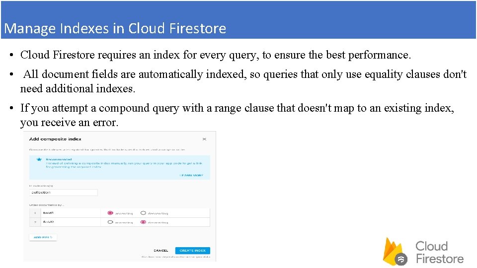 Manage Indexes in Cloud Firestore • Cloud Firestore requires an index for every query,