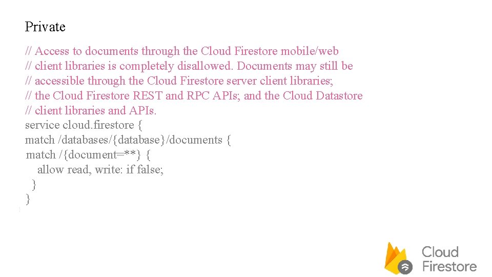 Private // Access to documents through the Cloud Firestore mobile/web // client libraries is