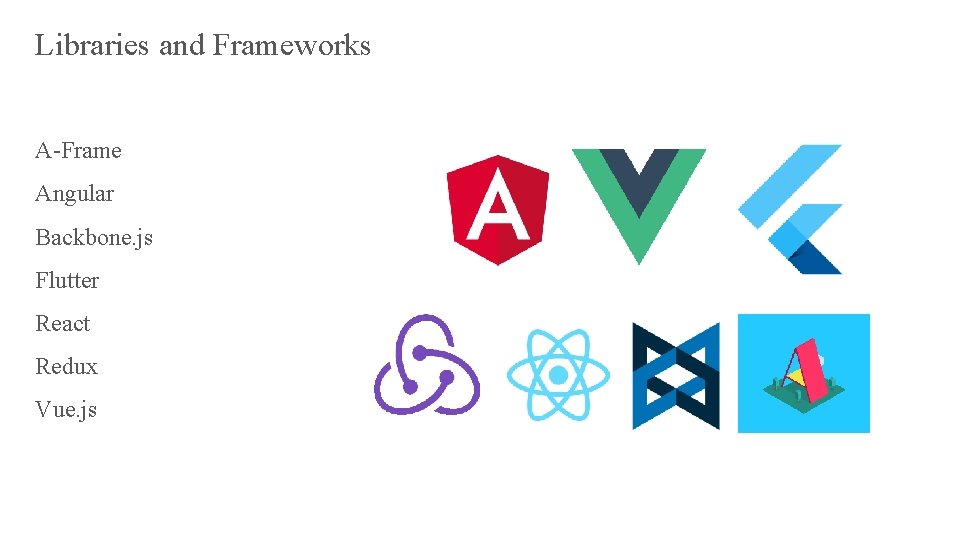 Libraries and Frameworks A-Frame Angular Backbone. js Flutter React Redux Vue. js 
