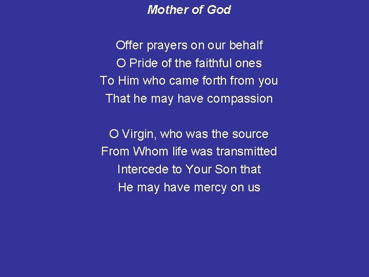 Mother of God Offer prayers on our behalf O Pride of the faithful ones