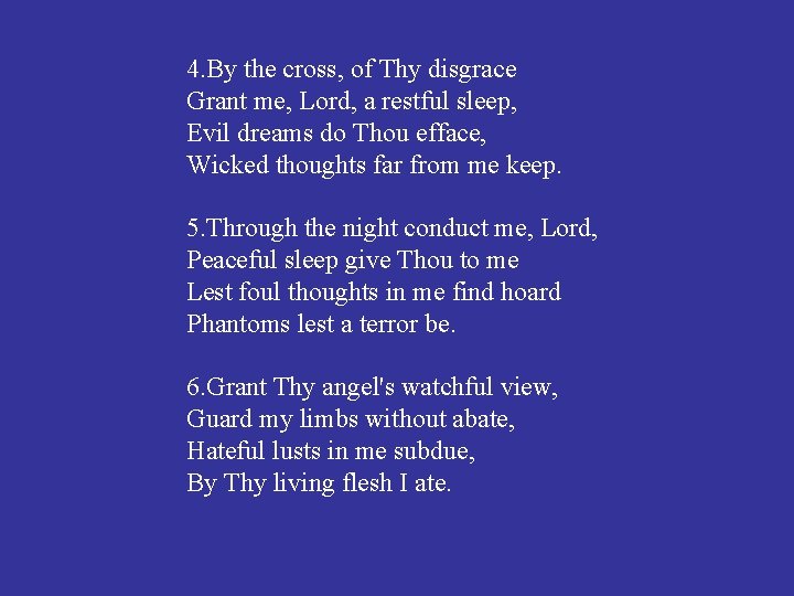 4. By the cross, of Thy disgrace Grant me, Lord, a restful sleep, Evil