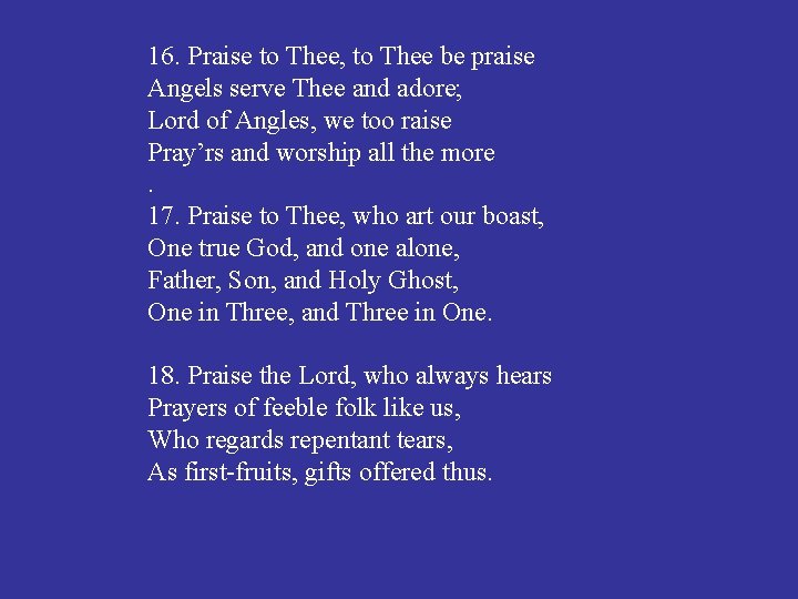 16. Praise to Thee, to Thee be praise Angels serve Thee and adore; Lord
