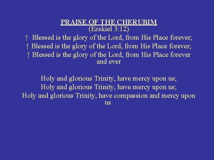 PRAISE OF THE CHERUBIM (Ezekiel 3: 12) † Blessed is the glory of the