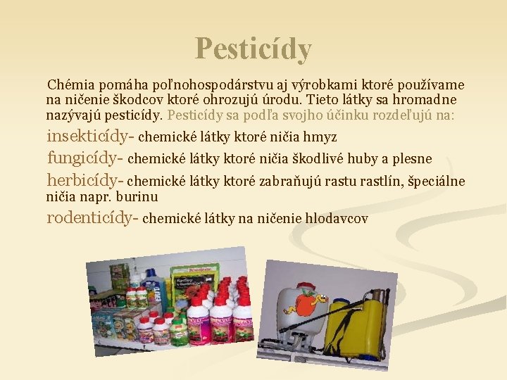 Pesticídy Chémia pomáha poľnohospodárstvu aj výrobkami ktoré používame na ničenie škodcov ktoré ohrozujú úrodu.