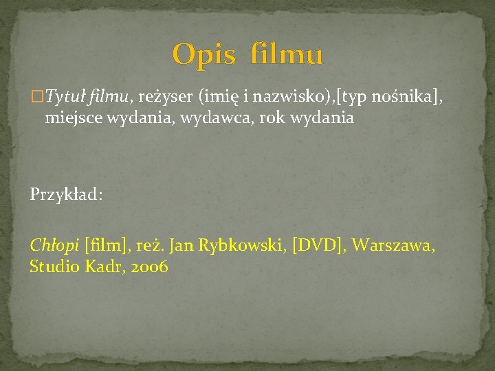 Opis filmu �Tytuł filmu, reżyser (imię i nazwisko), [typ nośnika], miejsce wydania, wydawca, rok