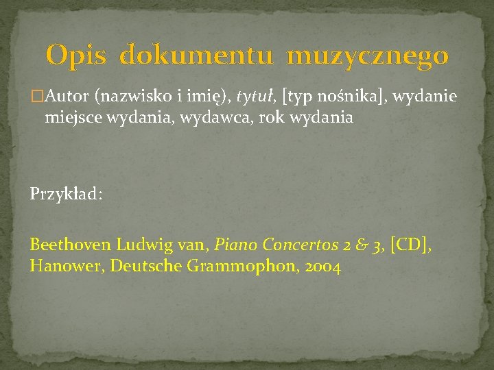 Opis dokumentu muzycznego �Autor (nazwisko i imię), tytuł, [typ nośnika], wydanie miejsce wydania, wydawca,