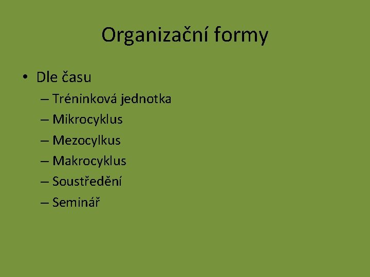 Organizační formy • Dle času – Tréninková jednotka – Mikrocyklus – Mezocylkus – Makrocyklus