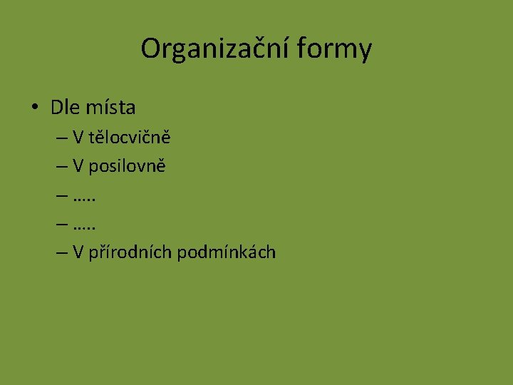 Organizační formy • Dle místa – V tělocvičně – V posilovně – …. .