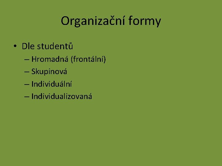 Organizační formy • Dle studentů – Hromadná (frontální) – Skupinová – Individuální – Individualizovaná