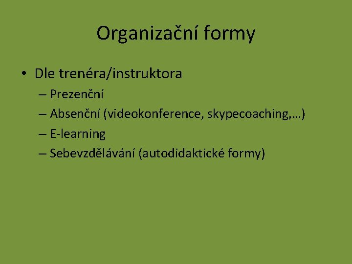 Organizační formy • Dle trenéra/instruktora – Prezenční – Absenční (videokonference, skypecoaching, …) – E-learning