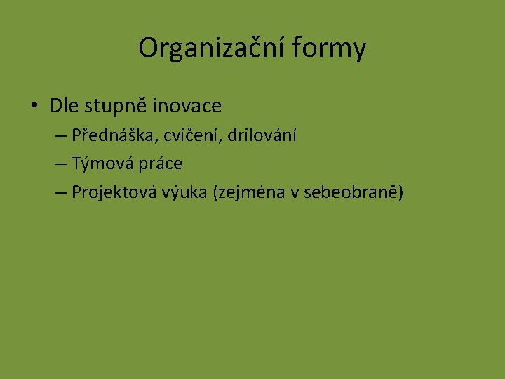 Organizační formy • Dle stupně inovace – Přednáška, cvičení, drilování – Týmová práce –