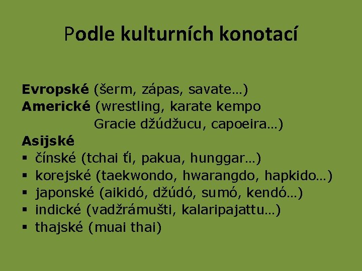 Podle kulturních konotací Evropské (šerm, zápas, savate…) Americké (wrestling, karate kempo Gracie džúdžucu, capoeira…)