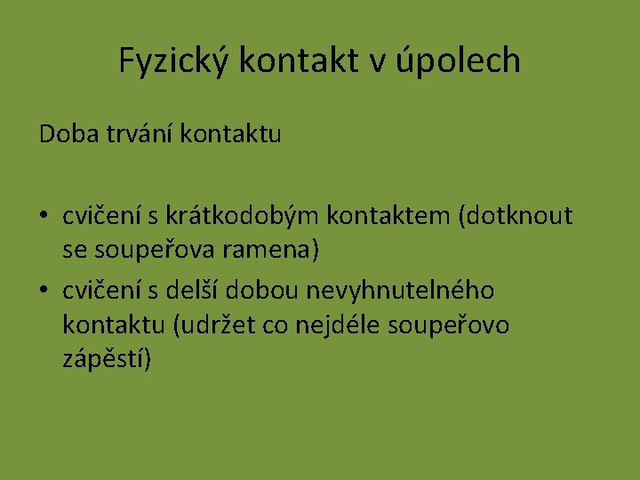 Fyzický kontakt v úpolech Doba trvání kontaktu • cvičení s krátkodobým kontaktem (dotknout se