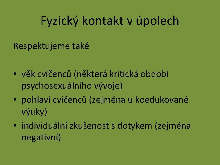 Fyzický kontakt v úpolech Respektujeme také • věk cvičenců (některá kritická období psychosexuálního vývoje)