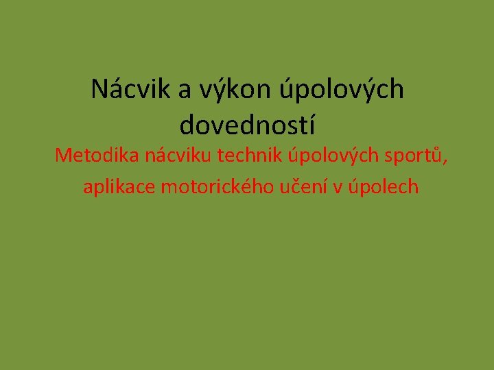 Nácvik a výkon úpolových dovedností Metodika nácviku technik úpolových sportů, aplikace motorického učení v