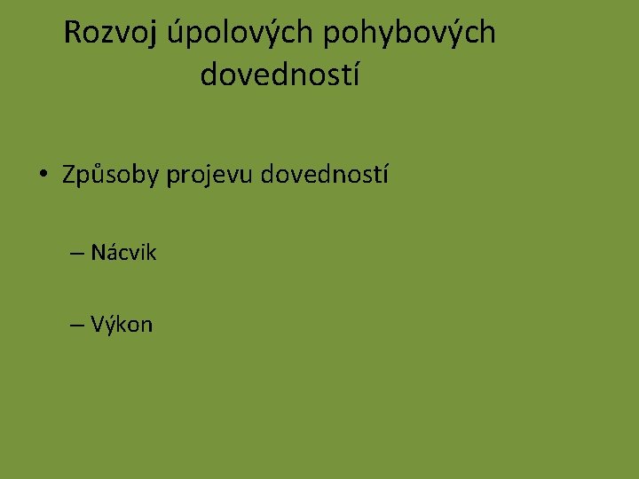 Rozvoj úpolových pohybových dovedností • Způsoby projevu dovedností – Nácvik – Výkon 