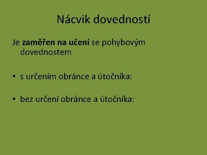 Nácvik dovedností Je zaměřen na učení se pohybovým dovednostem • s určením obránce a