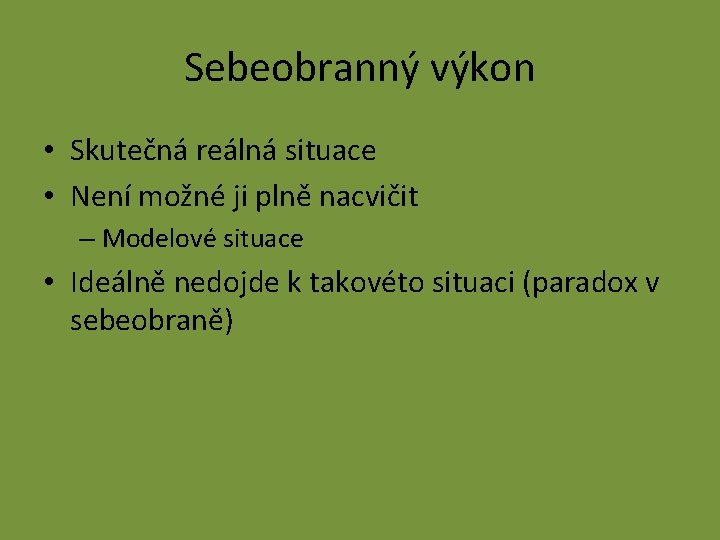 Sebeobranný výkon • Skutečná reálná situace • Není možné ji plně nacvičit – Modelové