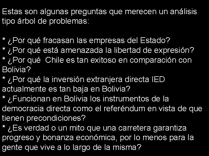 Estas son algunas preguntas que merecen un análisis tipo árbol de problemas: * ¿Por