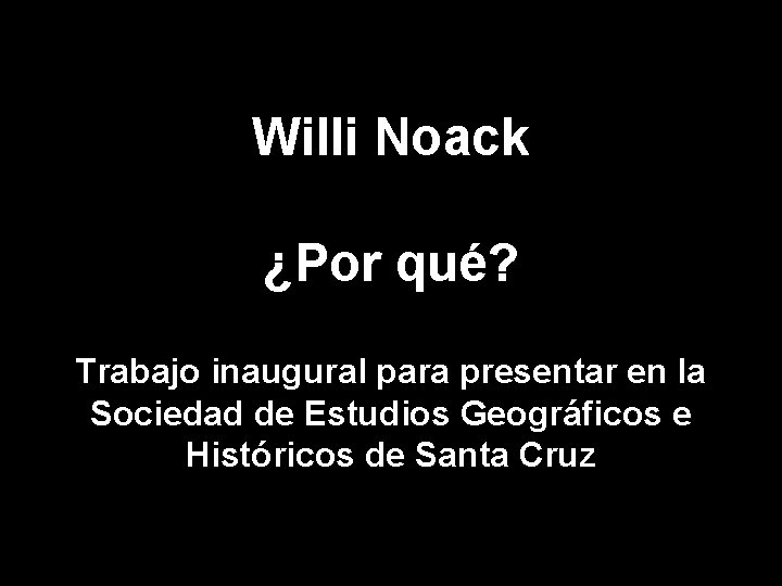 Willi Noack ¿Por qué? Trabajo inaugural para presentar en la Sociedad de Estudios Geográficos