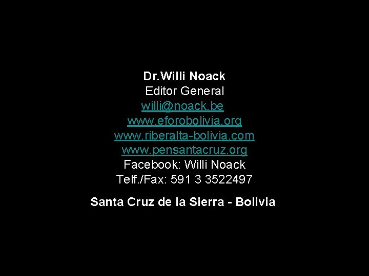 Dr. Willi Noack Editor General willi@noack. be www. eforobolivia. org www. riberalta-bolivia. com www.