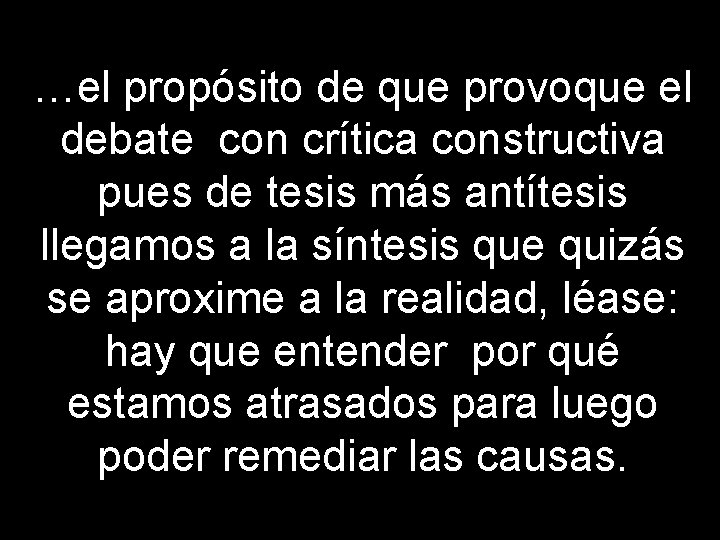 …el propósito de que provoque el debate con crítica constructiva pues de tesis más