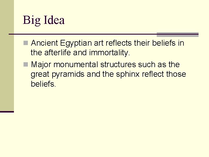 Big Idea n Ancient Egyptian art reflects their beliefs in the afterlife and immortality.